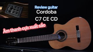 Review guitar Cordoba C7 CE CD Âm thanh cực kỳ xuất sắc [upl. by Ardnasela]