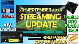 Streaming Update 4th September 2024  Shield Flash Sale XTV Launch Sky amp U 3rd Party App Dev Back [upl. by Spatz]