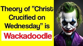 💡Christ Died on WEDNESDAY idea is WACKO Feastdayers glory in Shadows but Snub the Substance cross [upl. by Hollah]