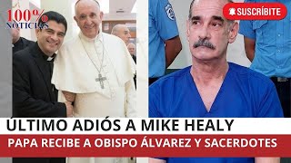 Papa recibe este viernes a obispo Álvarez y sacerdotes Muere Michael Healy exiliado por Ortega [upl. by Abroms]