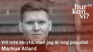 Markus Allard  Vill inte skryta men jag är nog populist [upl. by Silrac]