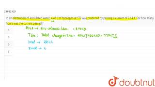 In an electrolysis of acidulated water 448 L of hydrogen at STP was produced by passing a current [upl. by Anaahs]