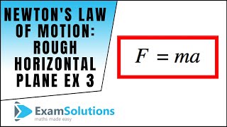 Newtons Law of Motion Fma on a rough horizontal plane  example 3  ExamSolutions [upl. by Almeda]