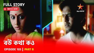 Full Story  Bou Kotha Kao  Episode 103  Part B [upl. by Secnirp]