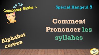 CONSONNES FINALES  PRONONCIATION DES SYLLABES ALPHABET CORÉEN Spécial HANGEUL 5 LeCoréensansDrame [upl. by Esnohpla]