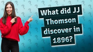 What did JJ Thomson discover in 1896 [upl. by Free]