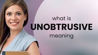 Unobtrusive • definition of UNOBTRUSIVE [upl. by Lehcnom]