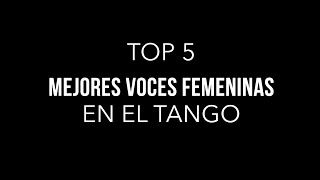 TOP 5 DE MEJORES VOCES FEMENINAS EN EL TANGO [upl. by Pimbley694]