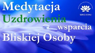 Medytacja Uzdrowienia i Wsparcia Bliskiej Osoby w jej powrocie do zdrowia i harmonii wewnętrznej [upl. by O'Donoghue789]