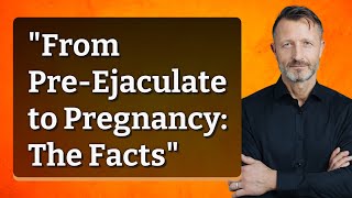 quotFrom PreEjaculate to Pregnancy The Factsquot [upl. by Jason484]