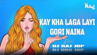 KAY KHA LAGA LAYI GORI NAINA X DJ D DRS JBP X DJ RAJ JBP 🎵🎵 [upl. by Ayotahs]