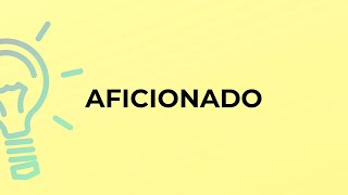 What is the meaning of the word AFICIONADO [upl. by Angel]