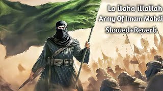 La ilaha illallah Army Of Imam Mahdi SlowedReverb [upl. by Enirac158]