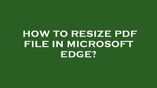 How to resize pdf file in microsoft edge [upl. by Sehcaep298]