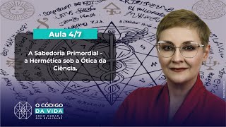 Aula 47 – A Sabedoria Primordial  a Hermética sob a Ótica da Ciência  Maria Pereda [upl. by Lynd537]