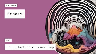 Echoes  🎹  Lofi Electronic Piano Loop [upl. by Aitnuahs]