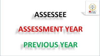 ASSESSEE  ASSESSMENT YEAR  PREVIOUS YEAR  LAW EXPLORER [upl. by Llemhar]