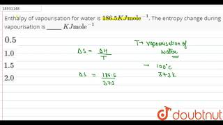 Enthalpy of vapourisation for water is 1865 KJ \quotmole\quot1 The entropy change during [upl. by Jacobsen663]