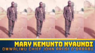 MARY KEMUNTO NYAUNDIAUDIO OFFICIAL  OMWALIMU CHIEF JOHN ARIISI OSABABU [upl. by Chiquita]