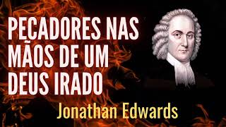 PECADORES NAS MÃOS DE UM DEUS IRADO  Jonathan Edwards  Teologia eficiente palavradedeus [upl. by Ulani202]