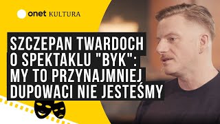 Szczepan Twardoch o spektaklu quotBykquot My to przynajmniej dupowaci nie jesteśmy [upl. by Tecu]