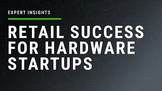 Navigating Retail Success for Hardware Startups  Expert Insights [upl. by Esihcoc]