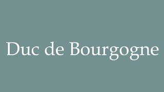 How to Pronounce Duc de Bourgogne Duke of Burgundy Correctly in French [upl. by Nerek]