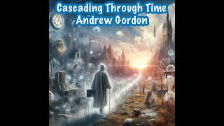 “Cascading Through Time” a progressive rock song about time travel by Andrew D Gordon [upl. by Anomer]