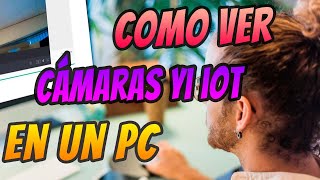 COMO VER CAMARAS IP APP YI IOT  YIIOT EN UN PC CON WINDOWS [upl. by Eellek827]