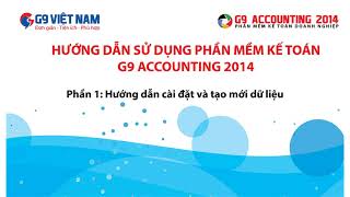 CÔNG NGHỆ G9 Hướng dẫn sử dụng phần mềm kế toán G9 Accounting2014  Phần 1 cài đặt tạo mới dữ liệu [upl. by Krasnoff]