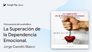 La Superación de la Dependencia Emocional de Jorge Castelló Blasco · Vista previa del audiolibro [upl. by Mckay]