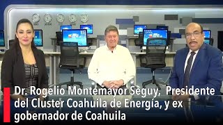 Doctor Rogelio Montemayor Seguy Presidente del Cluster Coahuila de Energía [upl. by Assilram59]