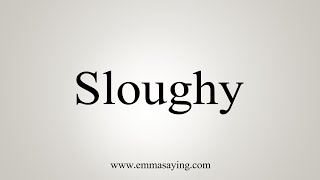 How To Say Sloughy [upl. by Yrtsed]