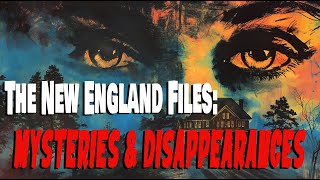 THE NEW ENGLAND FILES MYSTERIES AND DISAPPEARANCES [upl. by Nnylyar]