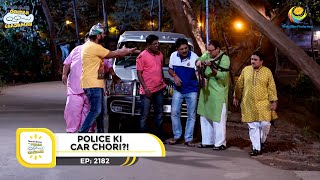 Ep 2182  Police ki Car Chori  Taarak Mehta Ka Ooltah Chashmah  Full Episode  तारक मेहता [upl. by Yasu]