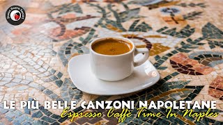 Le più belle canzoni napoletane  Espresso Caffe Time in Naples [upl. by Cher]