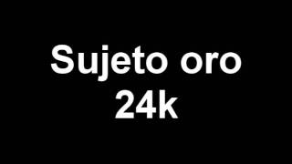 Sujeto Oro 24k  tu no tiene cualto [upl. by Annaesor]