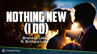 Brandon Lake  Nothing New I Do LYRICS – Wedding Version feat Brittany Lake [upl. by Araek741]