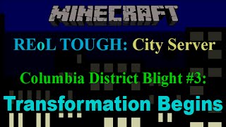 Minecraft REoL TOUGH City Server Columbia District Blight 3 Transformation Begins [upl. by Leahcimnhoj689]