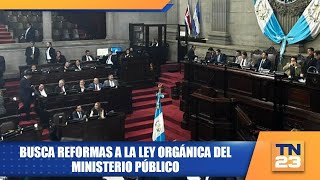 Busca reformas a la ley orgánica del Ministerio Público [upl. by Nereids]