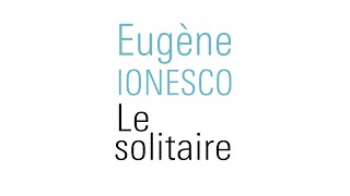 Eugène Ionesco LE SOLITAIRE Extraits [upl. by Mellette709]