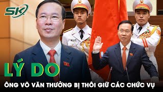 Lý Do Ban Chấp Hành Trung Ương Đảng Đồng Ý Cho Ông Võ Văn Thưởng Thôi Chức Chủ Tịch Nước  SKĐS [upl. by Atinel]