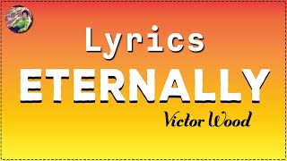 ETERNALLY BY VICTOR WOOD LYRICS [upl. by Ahsened]