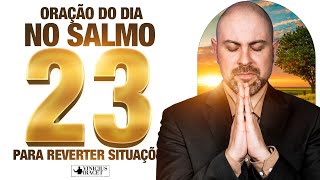 Oração do Dia no Salmo 23  PARA REVERTER SITUAÇÕES DIFÍCEIS E IMPOSSÍVEIS  Vai ter Volta [upl. by Baylor]