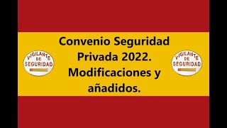 Convenio Seguridad Privada 2022 Modificaciones y añadidos Vigilante de Seguridad [upl. by Calvano]