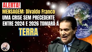 ALERTA UMA CRISE SEM PRECEDENTE ENVOLVERÁ A TERRA ENTRE 2024 E 2026  MENSAGEM Divaldo Franco [upl. by Drona]