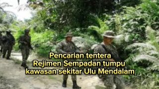 Pencarian tentera Rejimen Sempadan tumpu kawasan sekitar Ulu Mendalam😲😱😳 [upl. by Nocaed]