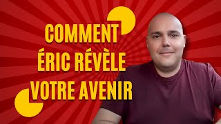 Comment Éric Révèle Votre Avenir  Ses Secrets Dévoilés [upl. by Anetsirk790]