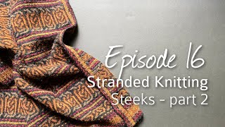 Stranded Knitting Steeks  part 2 Episode 16 [upl. by Nhguavahs670]