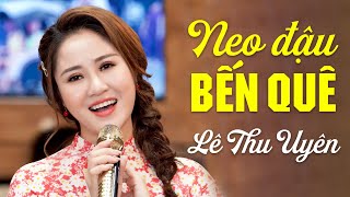 Neo Đậu Bến Quê  Lê Thu Uyên  Dân Ca Xứ Nghệ Say Lòng Người Nghe  MỚI ĐÉT [upl. by Ahtennek]